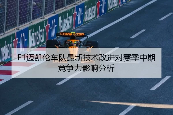 F1迈凯伦车队最新技术改进对赛季中期竞争力影响分析