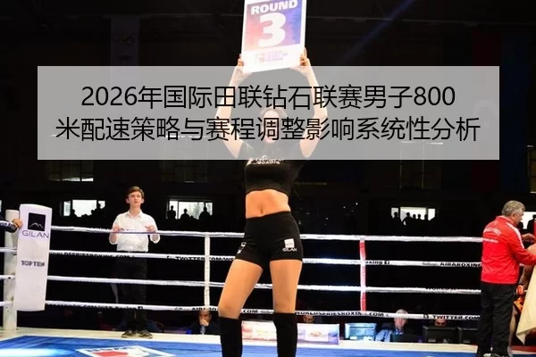 2026年国际田联钻石联赛男子800米配速策略与赛程调整影响系统性分析